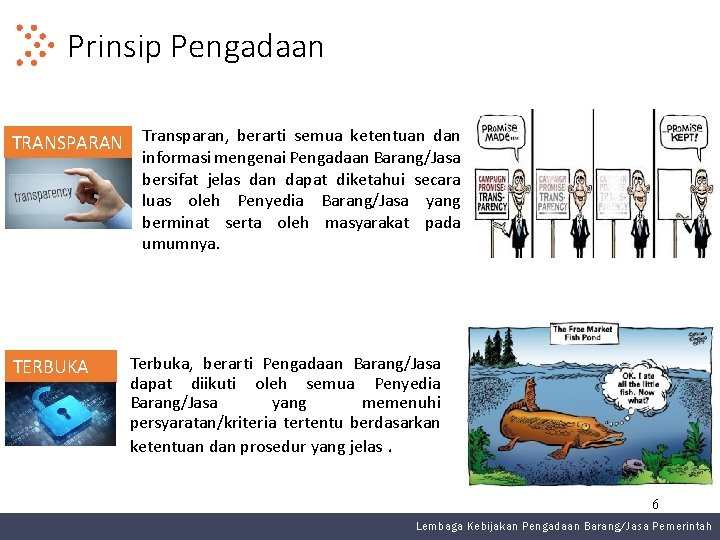 Prinsip Pengadaan TRANSPARAN Transparan, berarti semua ketentuan dan informasi mengenai Pengadaan Barang/Jasa bersifat jelas