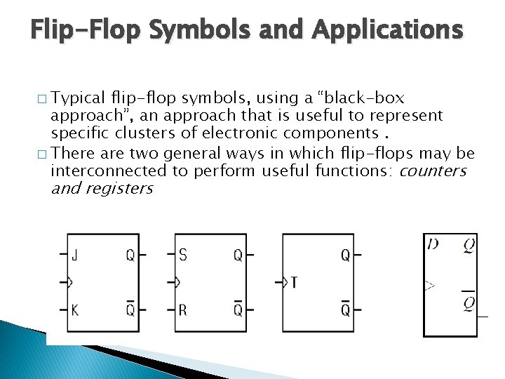 Flip-Flop Symbols and Applications � Typical flip-flop symbols, using a “black-box approach”, an approach Flip-Flop Symbols and Applications � Typical flip-flop symbols, using a “black-box approach”, an approach