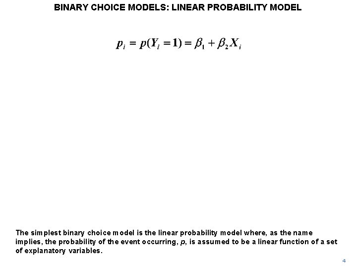 BINARY CHOICE MODELS: LINEAR PROBABILITY MODEL The simplest binary choice model is the linear