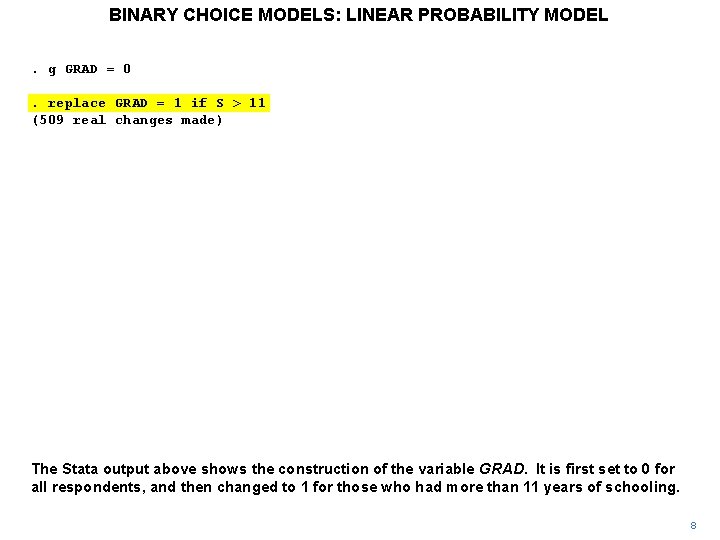 BINARY CHOICE MODELS: LINEAR PROBABILITY MODEL. g GRAD = 0. replace GRAD = 1