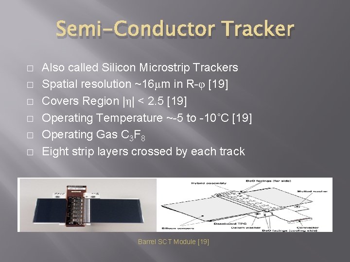 Semi-Conductor Tracker � � � Also called Silicon Microstrip Trackers Spatial resolution ~16μm in