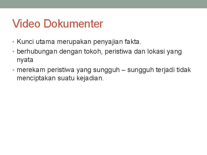 Video Dokumenter • Kunci utama merupakan penyajian fakta. • berhubungan dengan tokoh, peristiwa dan