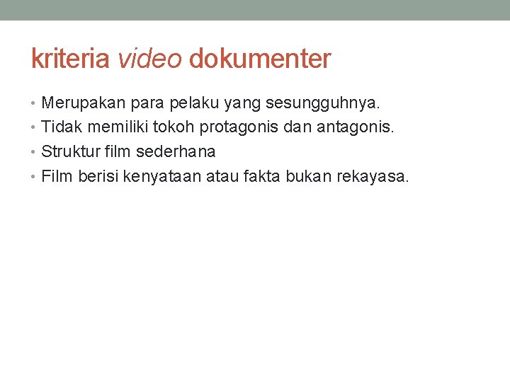 kriteria video dokumenter • Merupakan para pelaku yang sesungguhnya. • Tidak memiliki tokoh protagonis