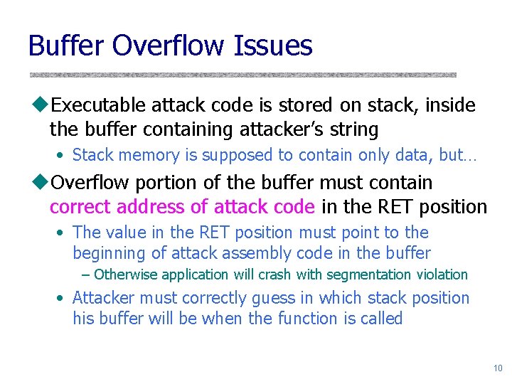 Buffer Overflow Issues u. Executable attack code is stored on stack, inside the buffer