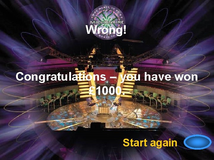 Wrong! Congratulations – you have won £ 1000. Start again 