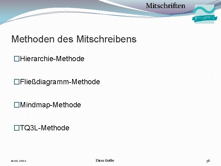 Mitschriften Methoden des Mitschreibens �Hierarchie-Methode �Fließdiagramm-Methode �Mindmap-Methode �TQ 3 L-Methode 11. 02. 2022 Dion