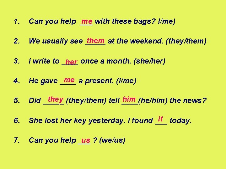 1. me with these bags? I/me) Can you help ___ 2. them at the