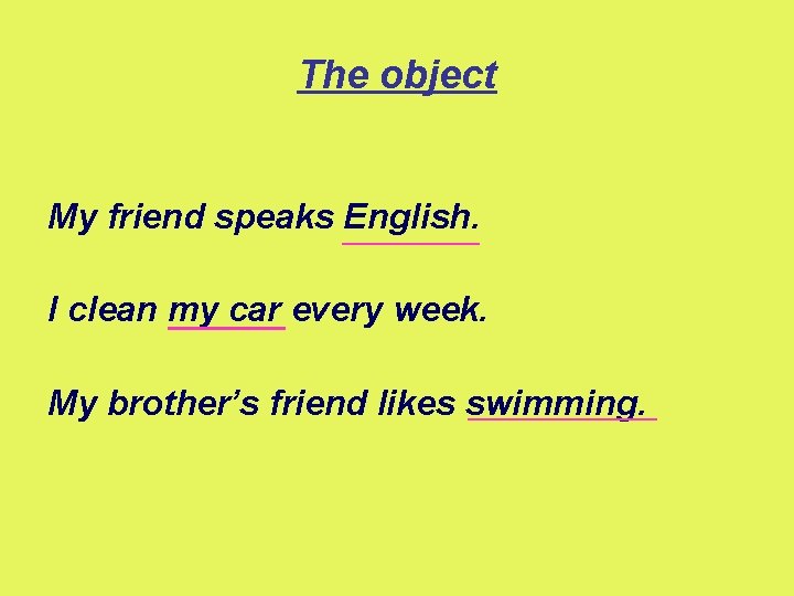 The object My friend speaks ____ English. I clean my car every week. ___________