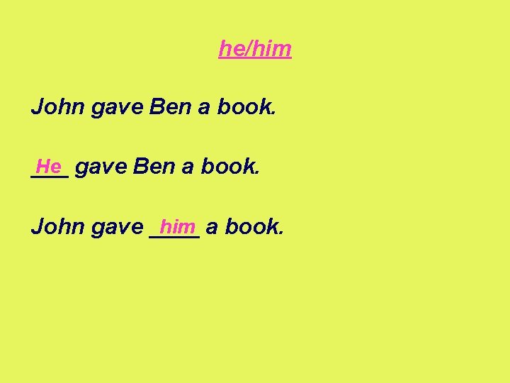 he/him John gave Ben a book. He gave Ben a book. ___ him a