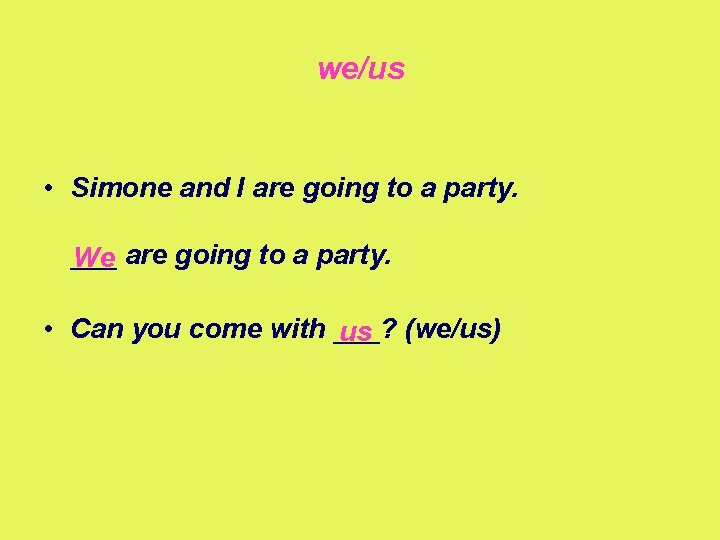 we/us • Simone and I are going to a party. ___ We are going