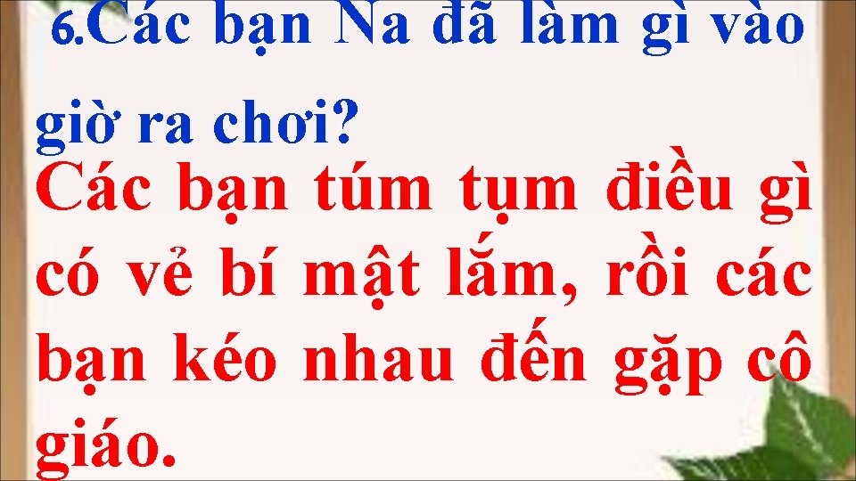 6. Các bạn Na đã làm gì vào giờ ra chơi? Các bạn túm