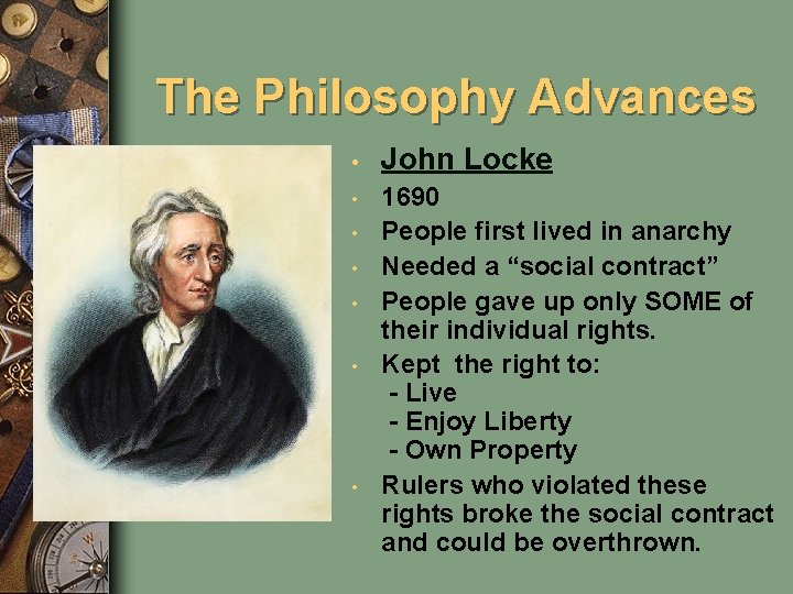 The Philosophy Advances • • John Locke 1690 People first lived in anarchy Needed