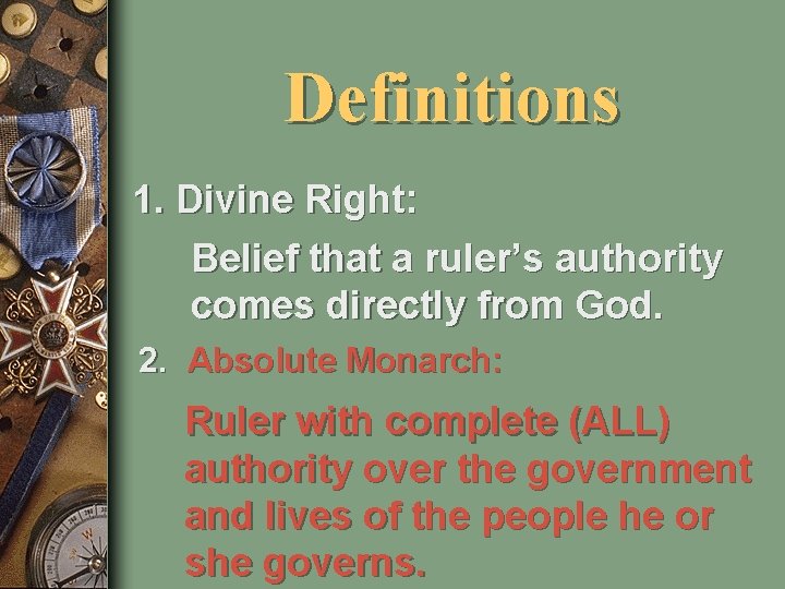 Definitions 1. Divine Right: Belief that a ruler’s authority comes directly from God. 2.