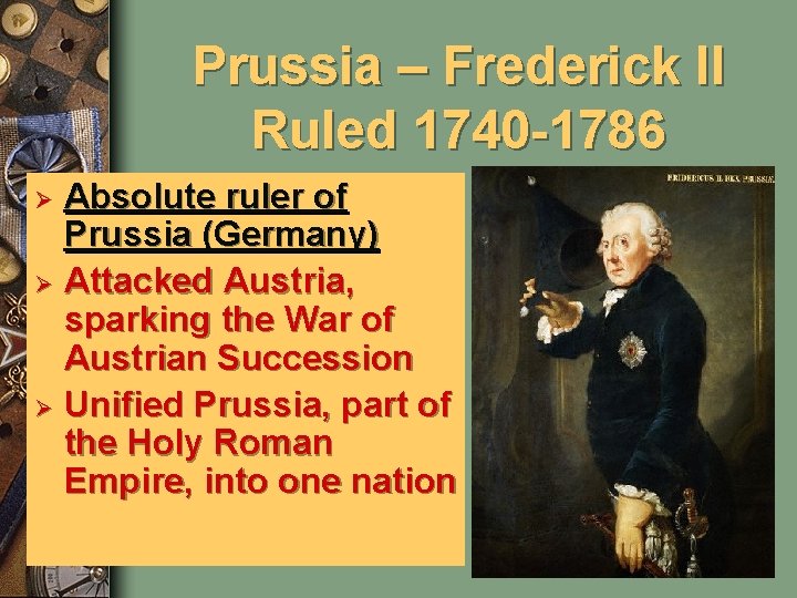 Prussia – Frederick II Ruled 1740 -1786 Absolute ruler of Prussia (Germany) Ø Attacked