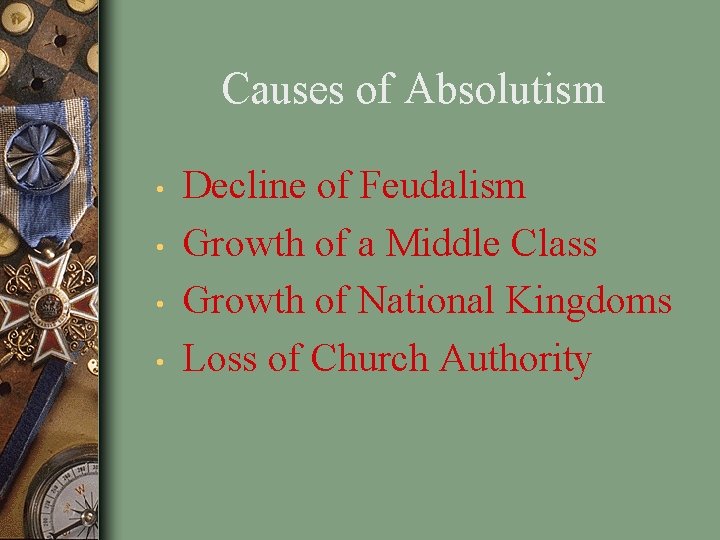 Causes of Absolutism • • Decline of Feudalism Growth of a Middle Class Growth