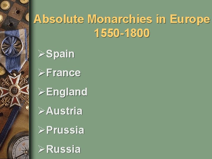 Absolute Monarchies in Europe 1550 -1800 ØSpain ØFrance ØEngland ØAustria ØPrussia ØRussia 