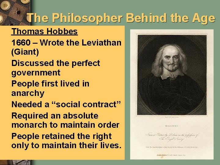 The Philosopher Behind the Age • • Thomas Hobbes 1660 – Wrote the Leviathan