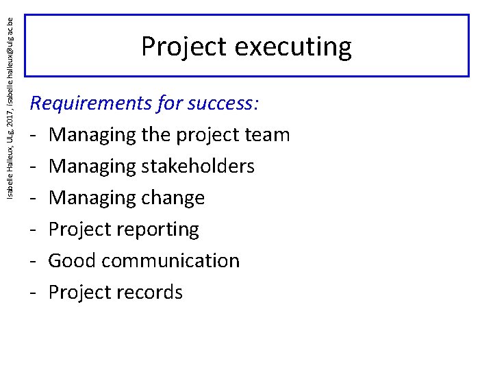 Isabelle Halleux, ULg, 2017, isabelle. halleux@ulg. ac. be Project executing Requirements for success: -