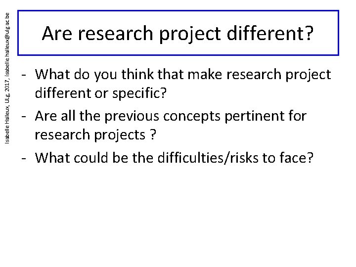 Isabelle Halleux, ULg, 2017, isabelle. halleux@ulg. ac. be Are research project different? - What