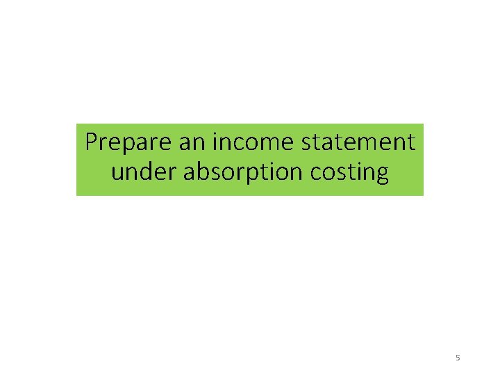 Prepare an income statement under absorption costing 5 
