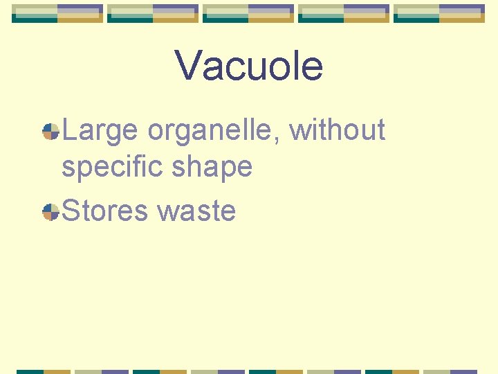 Vacuole Large organelle, without specific shape Stores waste 