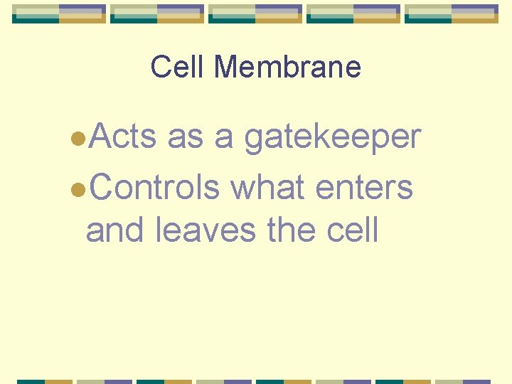 Cell Membrane l. Acts as a gatekeeper l. Controls what enters and leaves the