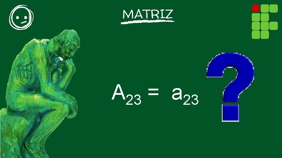 MATRIZ A 23 = a 23 