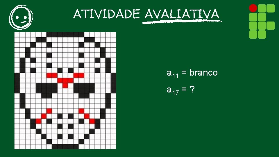 ATIVIDADE AVALIATIVA a 11 = branco a 17 = ? a 97 = vermelho