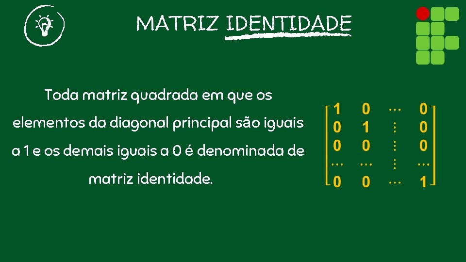 MATRIZ IDENTIDADE Toda matriz quadrada em que os elementos da diagonal principal são iguais