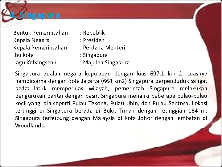 4. Singapura Bentuk Pemerintahan Kepala Negara Kepala Pemerintahan Ibu kota Lagu Kebangsaan : Republik