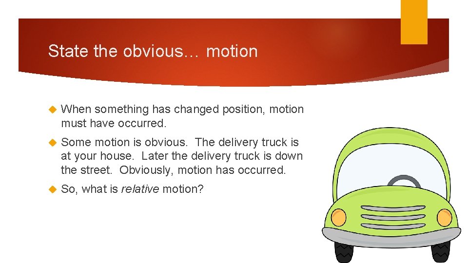 State the obvious… motion When something has changed position, motion must have occurred. Some