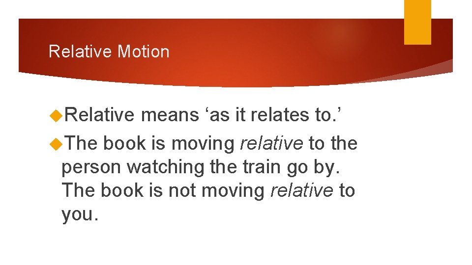 Relative Motion Relative means ‘as it relates to. ’ The book is moving relative