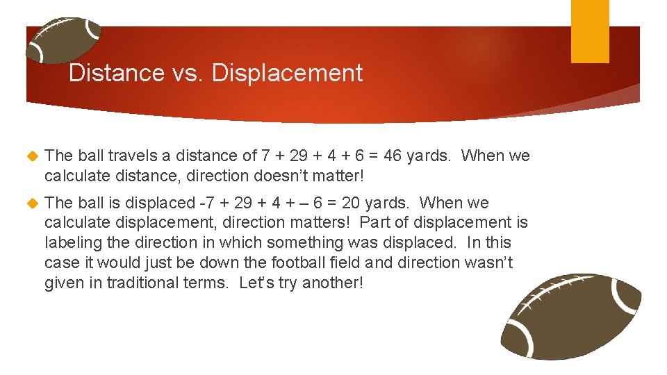 Distance vs. Displacement The ball travels a distance of 7 + 29 + 4