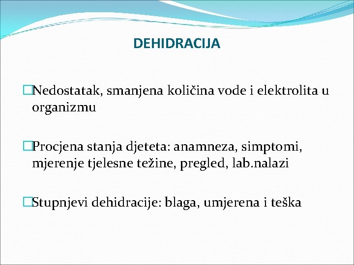 DEHIDRACIJA �Nedostatak, smanjena količina vode i elektrolita u organizmu �Procjena stanja djeteta: anamneza, simptomi,