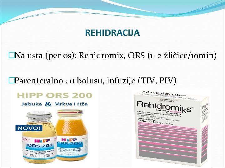 REHIDRACIJA �Na usta (per os): Rehidromix, ORS (1– 2 žličice/10 min) �Parenteralno : u