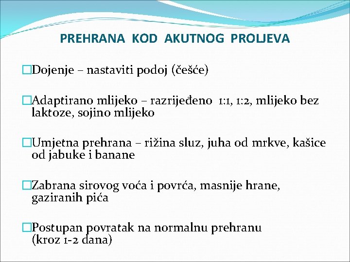 PREHRANA KOD AKUTNOG PROLJEVA �Dojenje – nastaviti podoj (češće) �Adaptirano mlijeko – razrijeđeno 1: