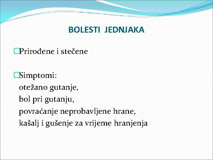 BOLESTI JEDNJAKA �Prirođene i stečene �Simptomi: otežano gutanje, bol pri gutanju, povraćanje neprobavljene hrane,