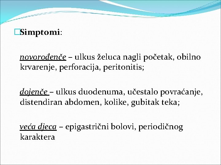 �Simptomi: novorođenče – ulkus želuca nagli početak, obilno krvarenje, perforacija, peritonitis; dojenče – ulkus