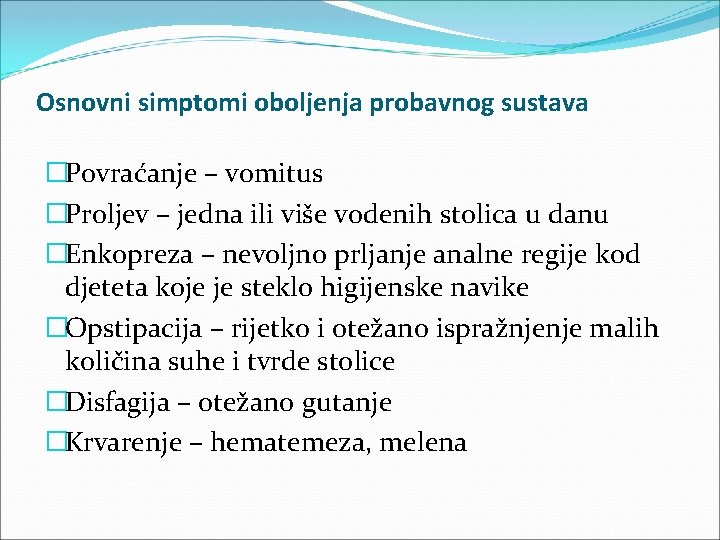 Osnovni simptomi oboljenja probavnog sustava �Povraćanje – vomitus �Proljev – jedna ili više vodenih