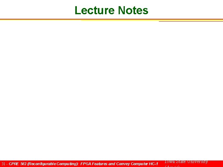 Lecture Notes 31 - CPRE 583 (Reconfigurable Computing): FPGA Features and Convey Computer HC-1