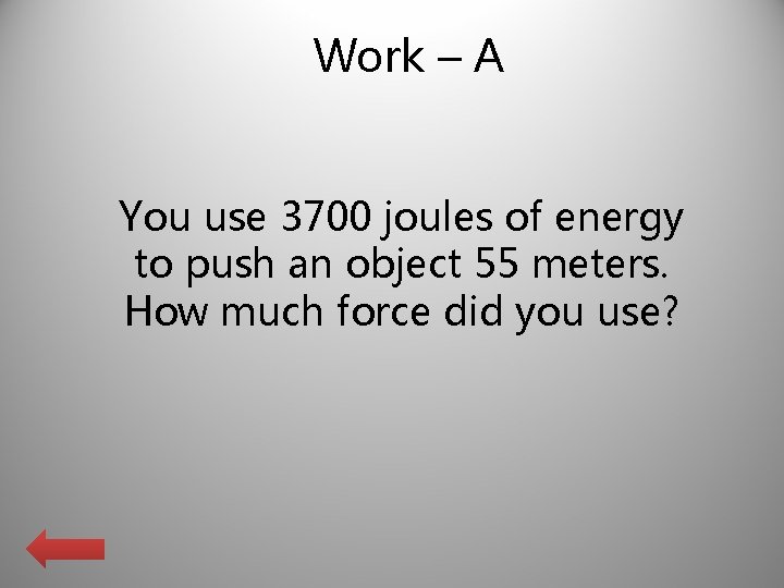 Work – A You use 3700 joules of energy to push an object 55