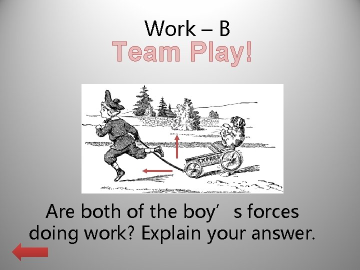 Work – B Team Play! Are both of the boy’s forces doing work? Explain