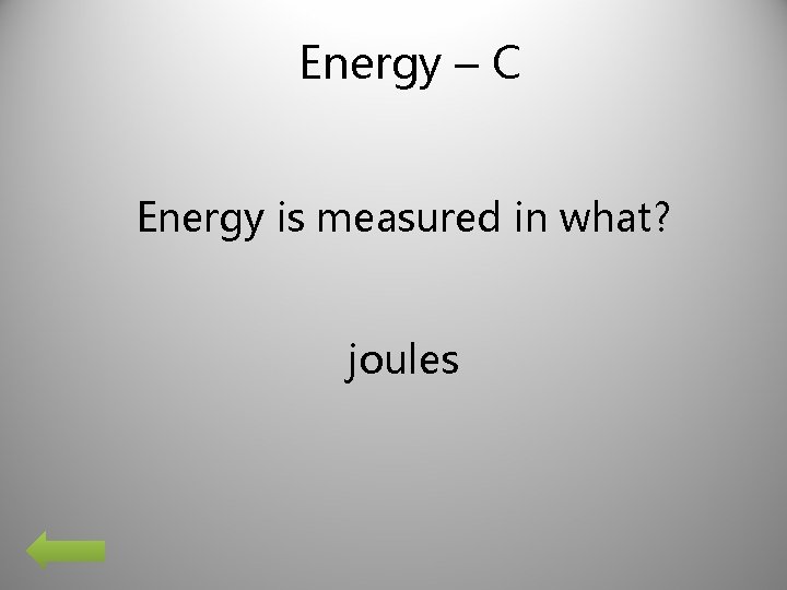 Energy – C Energy is measured in what? joules 