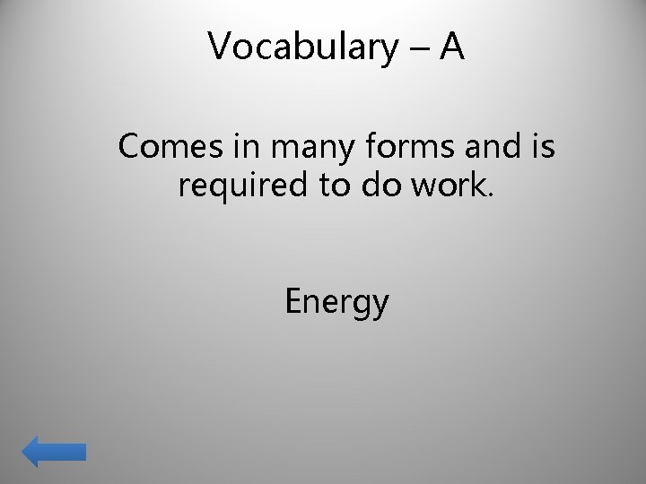 Vocabulary – A Comes in many forms and is required to do work. Energy