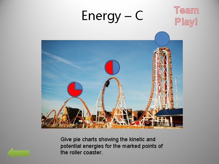 Energy – C Give pie charts showing the kinetic and potential energies for the