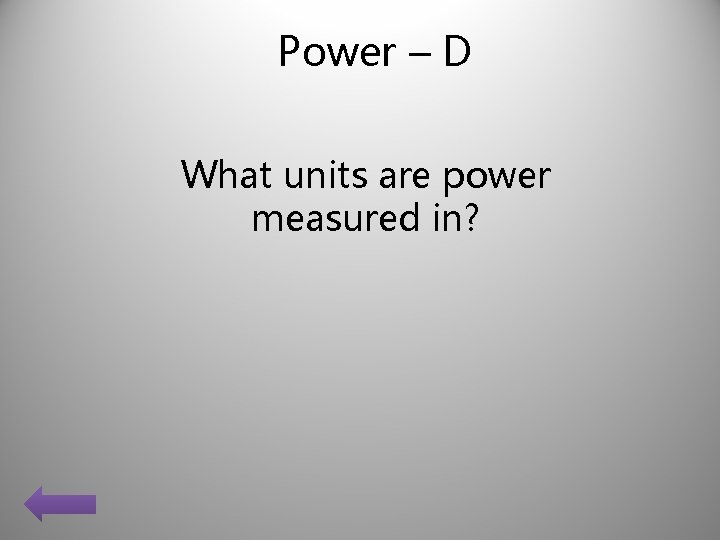 Power – D What units are power measured in? 