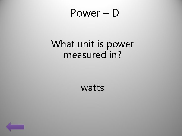 Power – D What unit is power measured in? watts 