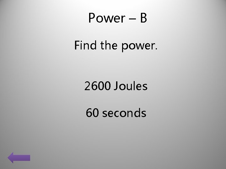 Power – B Find the power. 2600 Joules 60 seconds 