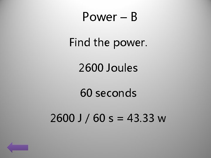 Power – B Find the power. 2600 Joules 60 seconds 2600 J / 60