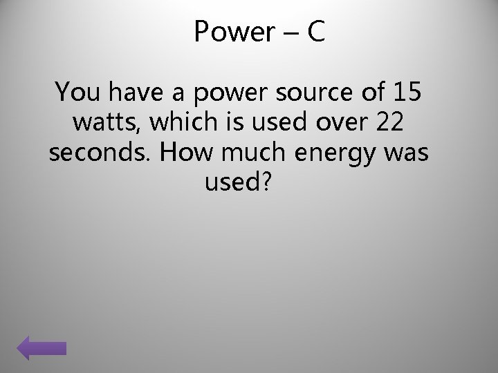 Power – C You have a power source of 15 watts, which is used